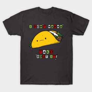 I DON'T WANNA' TACO 'BOUT IT! T-Shirt